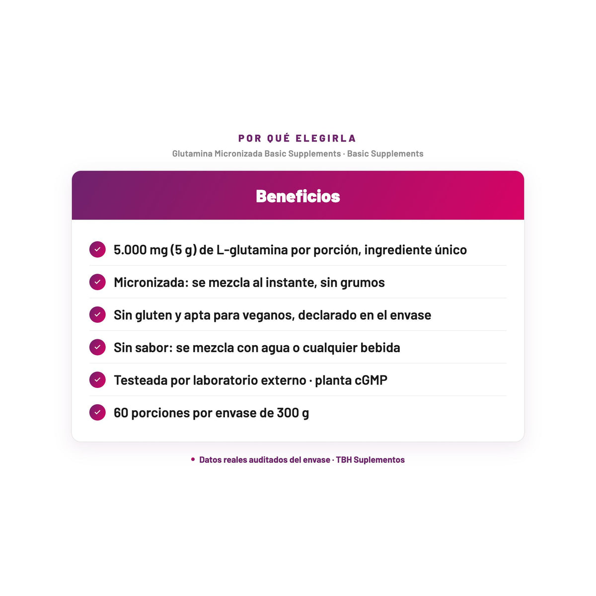 Glutamina Micronizada Basic Supplements — 5.000 mg (5 g) de L-glutamina por porción, ingrediente único; Micronizada: se mezcla al instante, sin grumos; Sin gluten y apta para veganos, declarado en el envase; Sin sabor: se mezcla con agua o cualquier bebida; Testeada por laboratorio externo · planta cGMP…