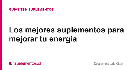 Los mejores suplementos para mejorar tu energía - Guías TBH Suplementos