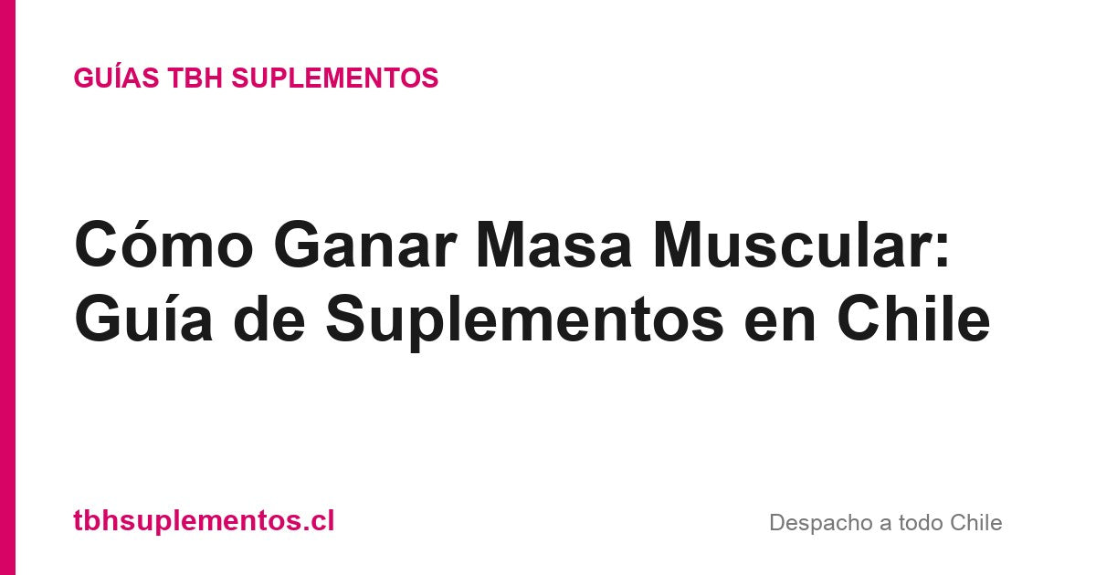 Cómo Ganar Masa Muscular: Guía de Suplementos en Chile - Guías TBH Suplementos