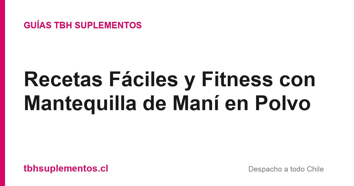 Recetas Fáciles y Fitness con Mantequilla de Maní en Polvo - Guías TBH Suplementos