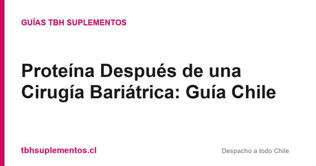 Proteína Después de una Cirugía Bariátrica: Guía Chile - Guías TBH Suplementos