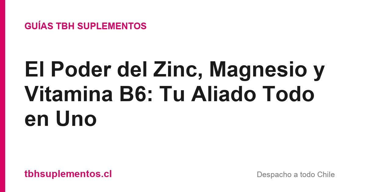 El Poder del Zinc, Magnesio y Vitamina B6: Tu Aliado Todo en Uno - Guías TBH Suplementos