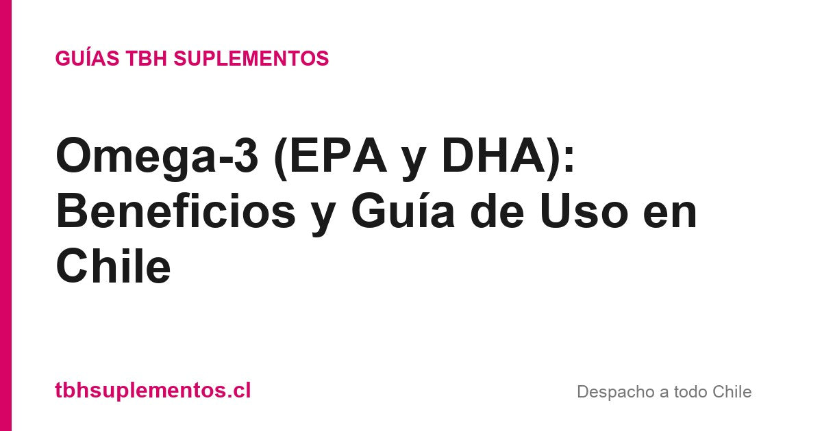 Omega-3 (EPA y DHA): Beneficios y Guía de Uso en Chile - Guías TBH Suplementos