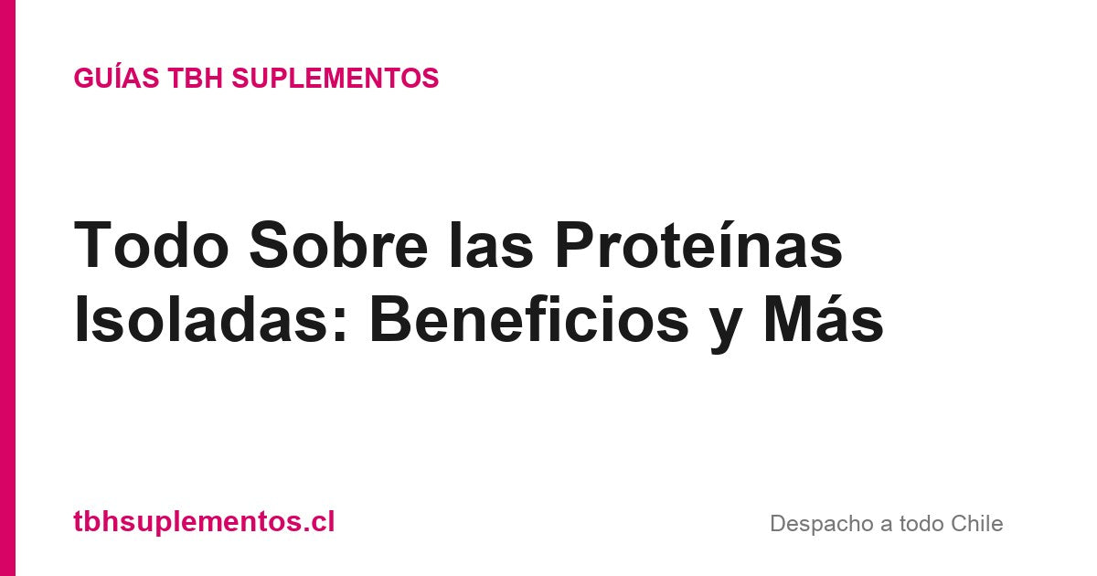 Todo Sobre las Proteínas Isoladas: Beneficios y Más - Guías TBH Suplementos