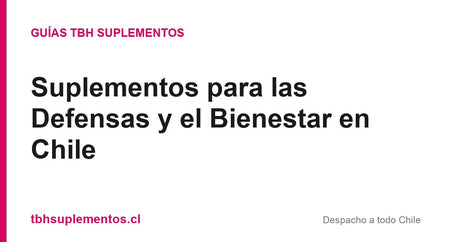 Suplementos para las Defensas y el Bienestar en Chile - Guías TBH Suplementos
