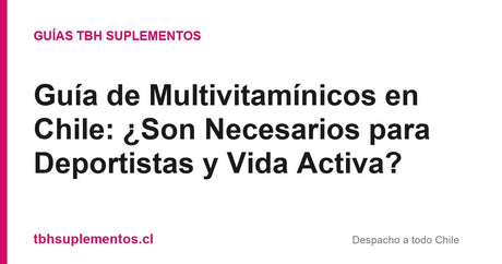 Guía de Multivitamínicos en Chile: ¿Son Necesarios para Deportistas y Vida Activa? - Guías TBH Suplementos