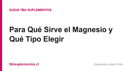 Para Qué Sirve el Magnesio y Qué Tipo Elegir - Guías TBH Suplementos
